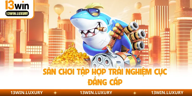 Sân chơi tập hợp trải nghiệm cực đẳng cấp