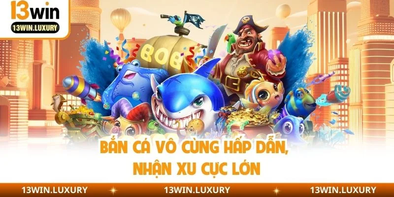 Bắn cá vô cùng hấp dẫn, nhận xu cực lớn