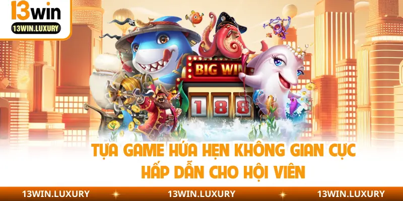 Tựa game hứa hẹn không gian cực hấp dẫn cho hội viên