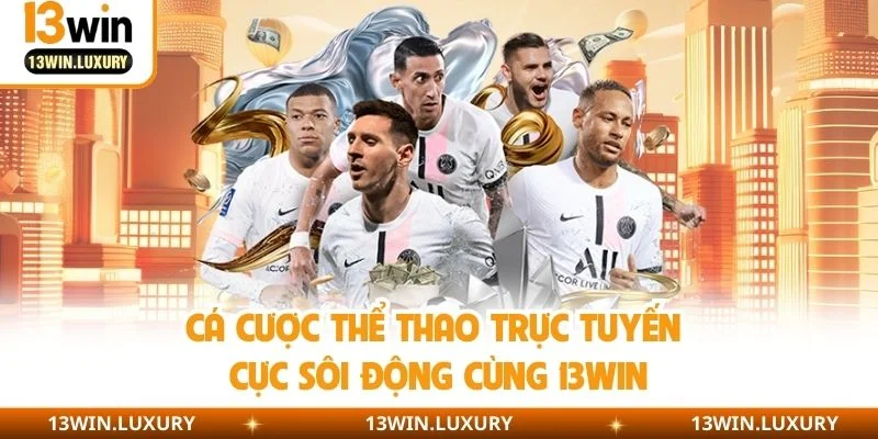 Cá cược thể thao trực tuyến cực sôi động cùng 13WIN