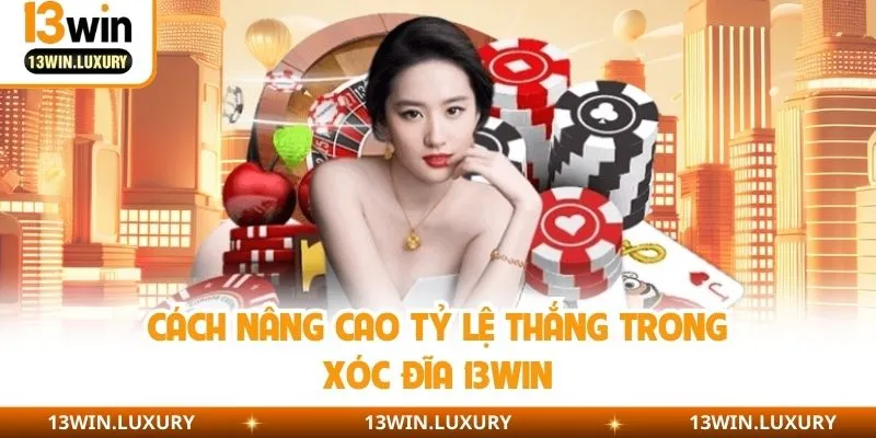 Cách nâng cao tỷ lệ thắng trong xóc đĩa 13win