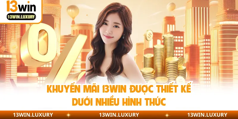 Khuyến mãi 13WIN  được thiết kế dưới nhiều hình thức
