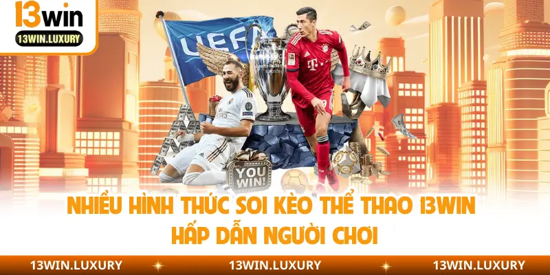 Nhiều hình thức soi kèo thể thao 13Win hấp dẫn người chơi