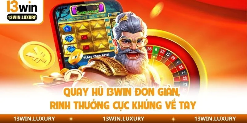 Quay hũ 13WIN đơn giản, rinh thưởng cực khủng về tay