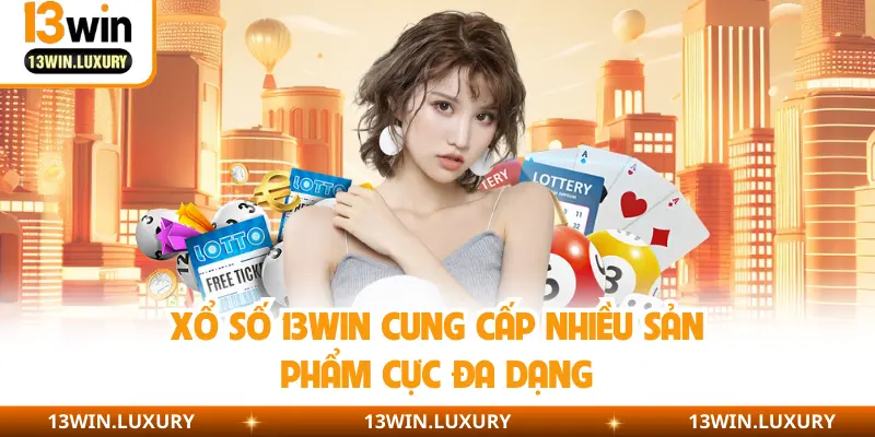 Xổ số 13WIN cung cấp nhiều sản phẩm cực đa dạng